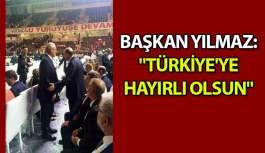 Başkan Yılmaz: "Türkiye'ye Hayırlı Olsun"