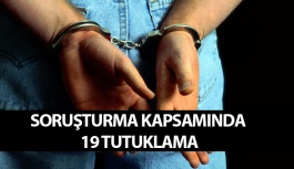 FETÖ/PDY Soruşturmasında 19 Tutuklama