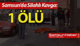 Samsun'da Silahlı Kavga: 1 Ölü