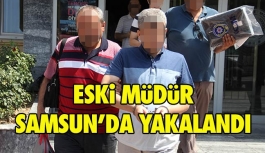 Eski Müdür Samsun'da Yakalandı