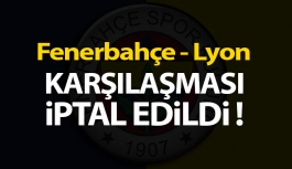 Fenerbahçe - Lyon Karşılaşması İptal Edildi