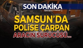 Samsun'da Polise Çarpan Sürücü..