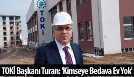 TOKİ Başkanı Turan: 'Kimseye Bedava Ev Yok'