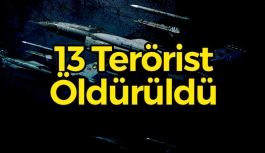 13 Terörist Öldürüldü