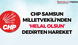 CHP Samsun Milletvekili'nden 'Helal olsun' Dedirten Hareket