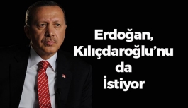 Erdoğan, Kılıçdaroğlu'nu da İstiyor