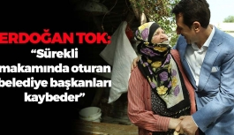 Erdoğan Tok: "Sürekli makamında oturan belediye başkanı kaybeder"