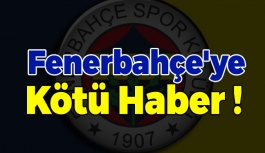 Fenerbahçe'ye Kötü Haber !