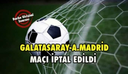 Galatasaray-Atletico Madrid karşılaşması iptal oldu.