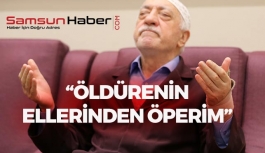 Gülen: 'Öldürenin ellerinden öperim'
