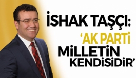 İshak Taşçı: 'AK Parti milletin kendisidir'