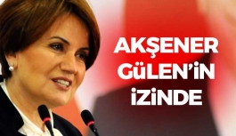 Meral Akşener, Gülen'in İzinde!