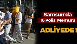 Samsun'da 16 Polis Adliyede