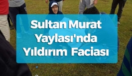 Sultan Murat Yaylası'nda Yıldırım  Faciası