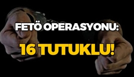 FETÖ operasyonu: 16 kişi tutuklandı!