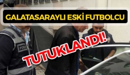 Galatasaraylı eski futbolcu tutuklandı!