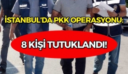 İstanbul'da PKK operasyonunda 8 kişi tutuklandı!