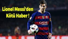 Lionel Messi'den Kötü Haber Geldi !