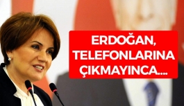 Meral Akşener, Erdoğan Telefonlarına Çıkmayınca...