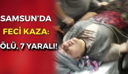 Samsun'da feci kaza: 1 ölü, 7 yaralı!