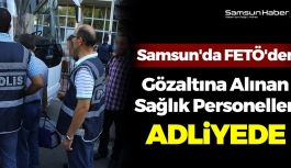 Samsun'da FETÖ'den Gözaltına Alınanlar Adliyede !