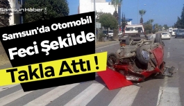 Samsun'da Otomobil Feci Şekilde Takla Attı