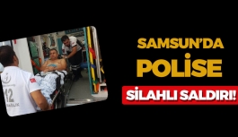 Samsun'da Polise silahlı saldırı!