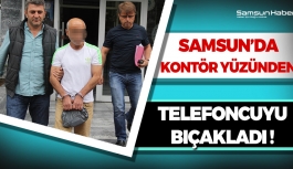 Samsun'da Telefonu Fazla Kontör Harcayan Şahıs Telefoncuyu Bıçakladı