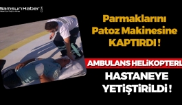 Samsun'da Vatandaşın Kopan Parmakları Helikopter ile Hastaneye Getirildi