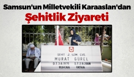 Samsun'un Milletvekili Karaaslan'dan Şehitlik Ziyareti