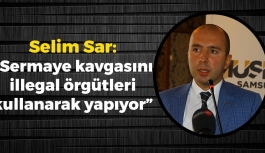 Selim Sar: 'Sermaye kavgasını illegal örgütleri kullanarak yapıyor'