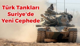 Türk Tankları Suriye'de Yeni Cephede