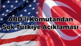 ABD'li Komutandan Şok Türkiye Açıklaması