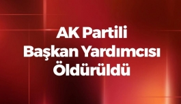 AK Partili Başkan Yardımcısı Öldürüldü