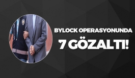 ByLock Operasyonunda 7 Gözaltı!