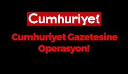 Cumhuriyet Gazetesine Operasyon!