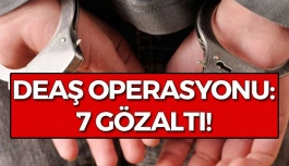 DEAŞ Operasyonu: 7 Gözaltı!
