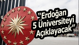 Erdoğan 5 Üniversiteyi 18 Ekim Tarihinde Açıklayacak