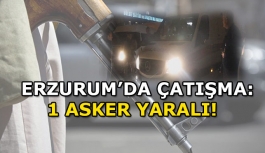 Erzurum'da Çatışma: 1 Asker Yaralı!
