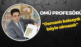 OMÜ Profesörü: 'Osmanlı kalsaydı böyle olmazdı'