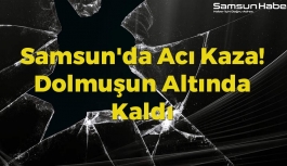Samsun'da Acı Kaza! Dolmuşun Altında Kaldı