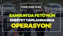 Samsun'da FETÖ'cü Polis ve Memurlara Operasyon
