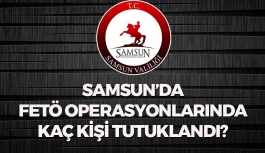 Samsun'da FETÖ Operasyonlarında Kaç Kişi Tutuklandı?