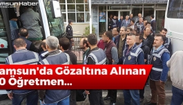 Samsun'da Gözaltına Alınan 50 Öğretmen...