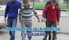 Samsun'da İki Kardeşe Ev Baskını