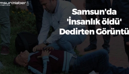 Samsun'da 'İnsanlık öldü' Dedirten Görüntü