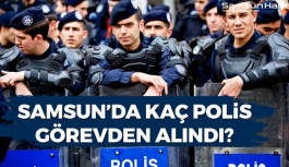 Samsun'da Kaç Polis Görevden Alındı?
