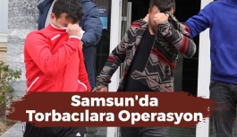 Samsun'da Torbacılara Operasyon
