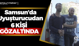 Samsun'da Uyuşturucudan 6 Kişi Gözaltında