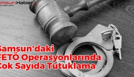 Samsun'daki FETÖ Operasyonlarında Çok Sayıda Tutuklama